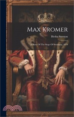 Max Kromer: A Story Of The Siege Of Strasburg, 1870