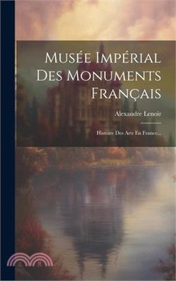 Musée Impérial Des Monuments Français: Histoire Des Arts En France...