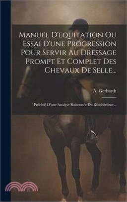 Manuel D'equitation Ou Essai D'une Progression Pour Servir Au Dressage Prompt Et Complet Des Chevaux De Selle...: Précédé D'une Analyse Raisonnée Du B