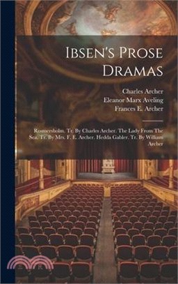 Ibsen's Prose Dramas: Rosmersholm. Tr. By Charles Archer. The Lady From The Sea. Tr. By Mrs. F. E. Archer. Hedda Gabler. Tr. By William Arch