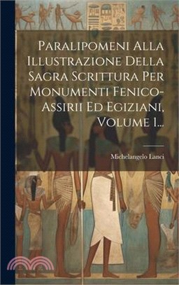 Paralipomeni Alla Illustrazione Della Sagra Scrittura Per Monumenti Fenico-assirii Ed Egiziani, Volume 1...