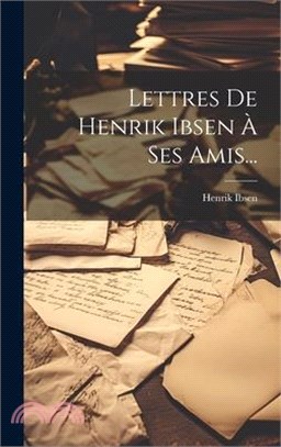 Lettres De Henrik Ibsen À Ses Amis...