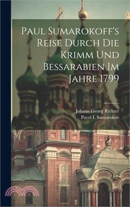 Paul Sumarokoff's Reise Durch Die Krimm Und Bessarabien Im Jahre 1799