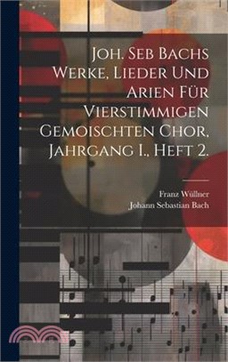 Joh. Seb Bachs Werke, Lieder und Arien für vierstimmigen gemoischten Chor, Jahrgang I., Heft 2.