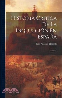 Historia Crítica De La Inquisición En España: (252 P.)...