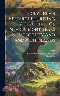 Polynesian Researches, During A Residence Of Nearly Eight Years In The Society And Sandwich Islands