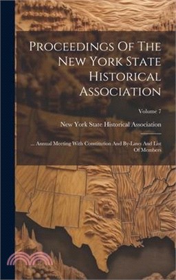 Proceedings Of The New York State Historical Association: ... Annual Meeting With Constitution And By-laws And List Of Members; Volume 7