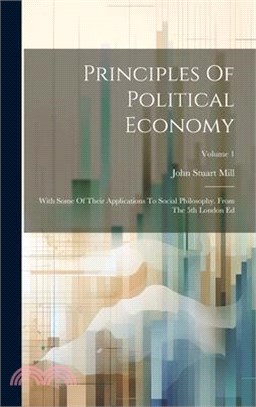 Principles Of Political Economy: With Some Of Their Applications To Social Philosophy. From The 5th London Ed; Volume 1