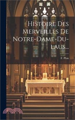 Histoire Des Merveilles De Notre-dame-du-laus...