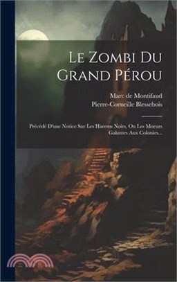 Le Zombi Du Grand Pérou: Précédé D'une Notice Sur Les Harems Noirs, Ou Les Moeurs Galantes Aux Colonies...