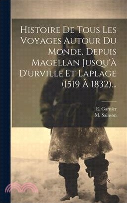 Histoire De Tous Les Voyages Autour Du Monde, Depuis Magellan Jusqu'à D'urville Et Laplage (1519 À 1832)...