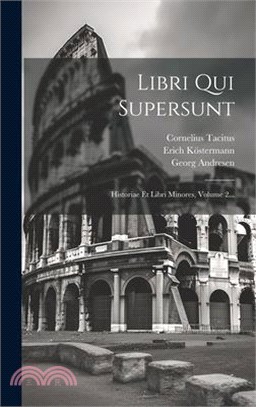 Libri Qui Supersunt: Historiae Et Libri Minores, Volume 2...