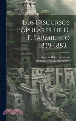 Los Discursos Populares De D. F. Sarmiento 1839-1883...