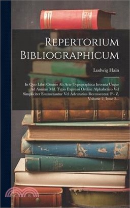 Repertorium Bibliographicum: In Quo Libri Omnes Ab Arte Typographica Inventa Usque Ad Annum Md. Typis Expressi Ordine Alphabetico Vel Simpliciter E