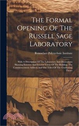 The Formal Opening Of The Russell Sage Laboratory: With A Description Of The Laboratory And Illustrations Showing Exterior And Interior Views Of The B