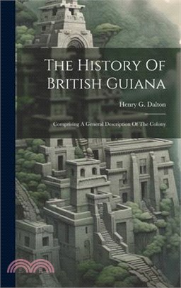 The History Of British Guiana: Comprising A General Description Of The Colony