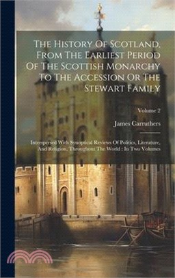 The History Of Scotland, From The Earliest Period Of The Scottish Monarchy To The Accession Or The Stewart Family: Interspersed With Synoptical Review