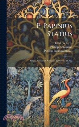 P. Papinius Statius: Silvae. Recensuit Aemilius Baehrens. 1876...