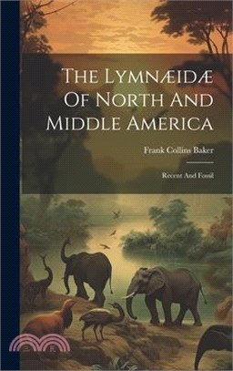 The Lymnæidæ Of North And Middle America: Recent And Fossil