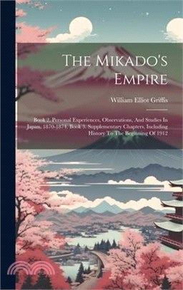 The Mikado's Empire: Book 2. Personal Experiences, Observations, And Studies In Japan, 1870-1874. Book 3. Supplementary Chapters, Including