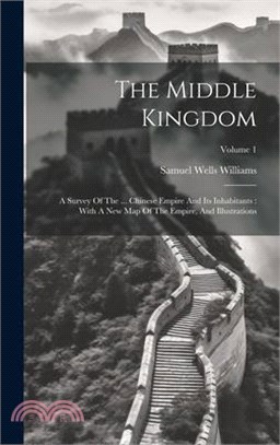 The Middle Kingdom: A Survey Of The ... Chinese Empire And Its Inhabitants: With A New Map Of The Empire, And Illustrations; Volume 1