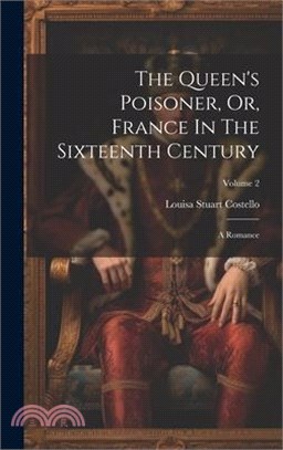 The Queen's Poisoner, Or, France In The Sixteenth Century: A Romance; Volume 2