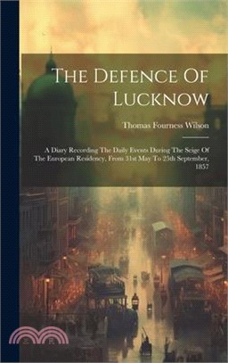 The Defence Of Lucknow: A Diary Recording The Daily Events During The Seige Of The European Residency, From 31st May To 25th September, 1857