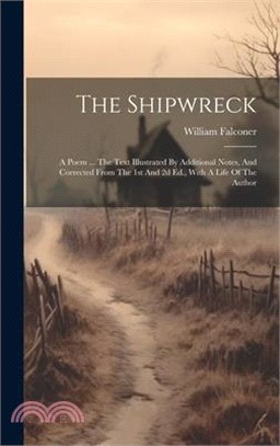 The Shipwreck: A Poem ... The Text Illustrated By Additional Notes, And Corrected From The 1st And 2d Ed., With A Life Of The Author