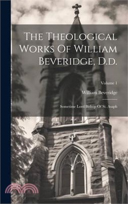 The Theological Works Of William Beveridge, D.d.: Sometime Lord Bishop Of St. Asaph; Volume 1