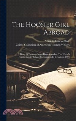 The Hoosier Girl Abroad: A Diary Of Seventy-seven Days Attending The World's Fourth Sunday School Convention, In Jerusalem, 1904