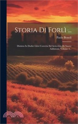 Storia Di Forlì ...: Distinta In Dodici Libri Corretta Ed Arricchita Di Nuove Addizioni, Volume 2...