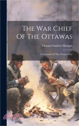 The War Chief Of The Ottawas: A Chronicle Of The Pontiac War