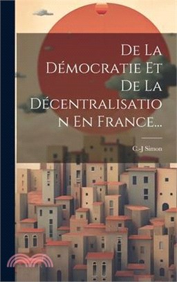 De La Démocratie Et De La Décentralisation En France...