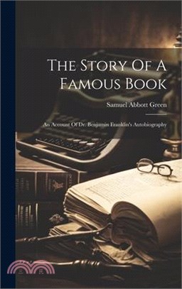 The Story Of A Famous Book: An Account Of Dr. Benjamin Franklin's Autobiography