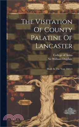 The Visitation Of County Palatine Of Lancaster: Made In The Year 1664-5