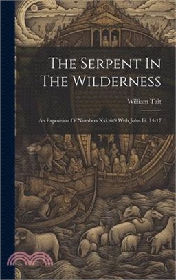 The Serpent In The Wilderness: An Exposition Of Numbers Xxi. 6-9 With John Iii. 14-17