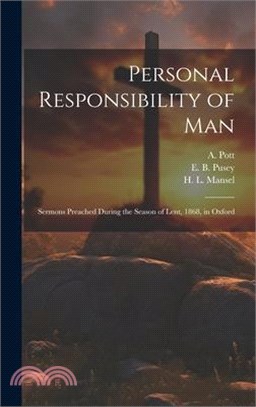 Personal Responsibility of Man: Sermons Preached During the Season of Lent, 1868, in Oxford