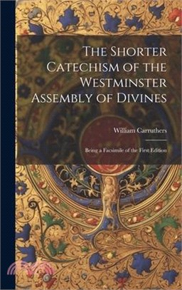 The Shorter Catechism of the Westminster Assembly of Divines: Being a Facsimile of the First Edition