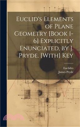 Euclid's Elements of Plane Geometry [Book 1-6] Explicitly Enunciated, by J. Pryde. [With] Key