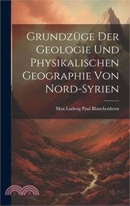 Grundzüge Der Geologie Und Physikalischen Geographie Von Nord-Syrien