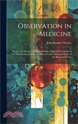 Observation in Medicine: Or, the Art of Case-Taking, Including a Special Description of the Most Common Thoracic Diseases, and Abnormal States