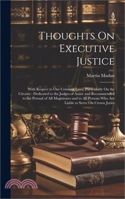 Thoughts On Executive Justice: With Respect to Our Criminal Laws, Particularly On the Circuits: Dedicated to the Judges of Assize and Recommended to