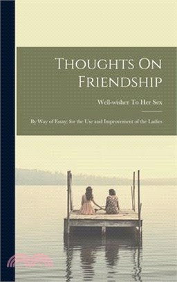 Thoughts On Friendship: By Way of Essay; for the Use and Improvement of the Ladies