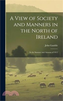 A View of Society and Manners in the North of Ireland: In the Summer and Autumn of 1812