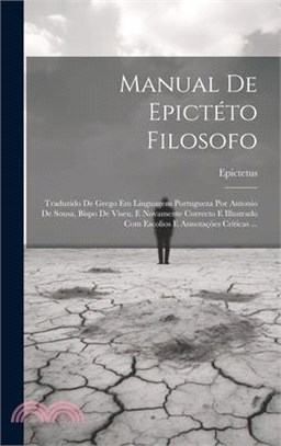 Manual De Epictéto Filosofo: Traduzido De Grego Em Linguagem Portugueza Por Antonio De Sousa, Bispo De Viseu, E Novamente Correcto E Illustrado Com