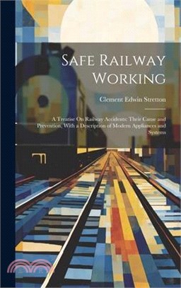 Safe Railway Working: A Treatise On Railway Accidents: Their Cause and Prevention, With a Description of Modern Appliances and Systems