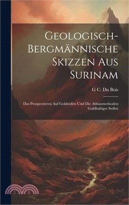 Geologisch-Bergmännische Skizzen Aus Surinam: Das Prospectieren Auf Goldseifen Und Die Abbaumethoden Goldhaltiger Seifen