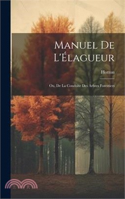 Manuel De L'Élagueur: Ou, De La Conduite Des Arbres Forestiers