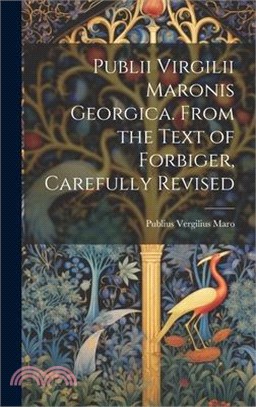 Publii Virgilii Maronis Georgica. From the Text of Forbiger, Carefully Revised