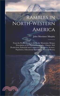 Rambles in North-Western America: From the Pacific Ocean to the Rocky Mountains. Being a Description of the Physical Geography, Climate, Soil, Product